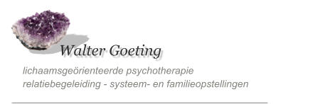 lichaamsgeörienteerde psychotherapie  relatiebegeleiding - systeem- en familieopstellingen Walter Goeting