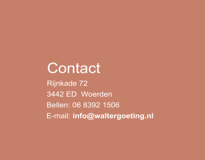 Contact Rijnkade 72 3442 ED  Woerden Bellen: 06 8392 1506 E-mail: info@waltergoeting.nl
